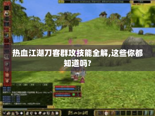 热血江湖刀客群攻技能全解,这些你都知道吗? 热血江湖刀客群攻技能全解,这些你都知道吗?