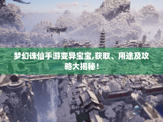 梦幻诛仙手游变异宝宝,获取、用途及攻略大揭秘！