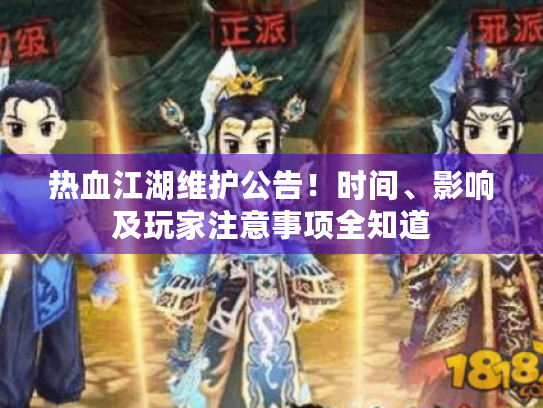 热血江湖维护公告！时间、影响及玩家注意事项全知道