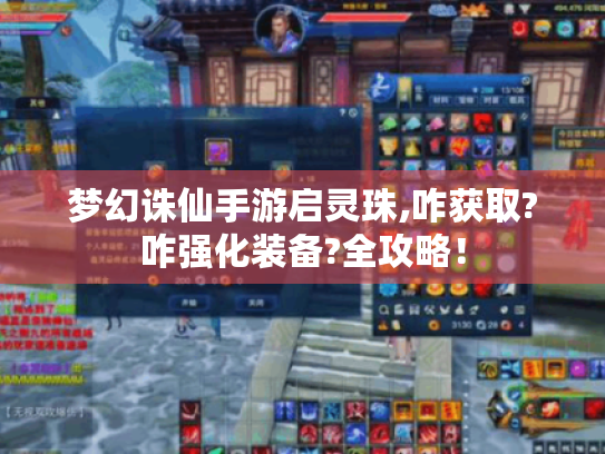 梦幻诛仙手游启灵珠,咋获取?咋强化装备?全攻略! 梦幻诛仙手游启灵珠,咋获取?咋强化装备?全攻略!