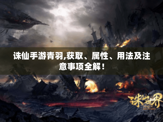 诛仙手游青羽,获取、属性、用法及注意事项全解! 诛仙手游青羽,获取、属性、用法及注意事项全解!