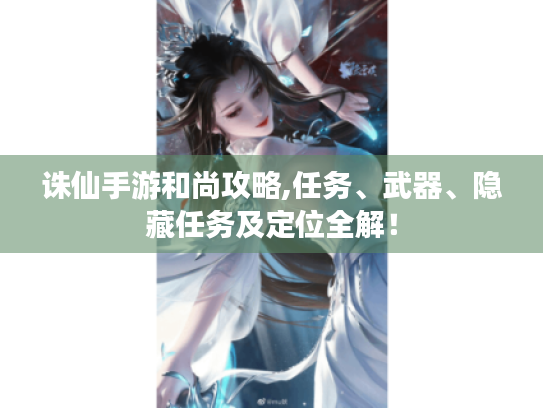 诛仙手游和尚攻略,任务、武器、隐藏任务及定位全解! 诛仙手游和尚攻略,任务、武器、隐藏任务及定位全解!