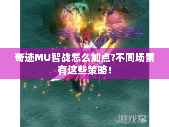 奇迹MU智战怎么加点?不同场景有这些策略！