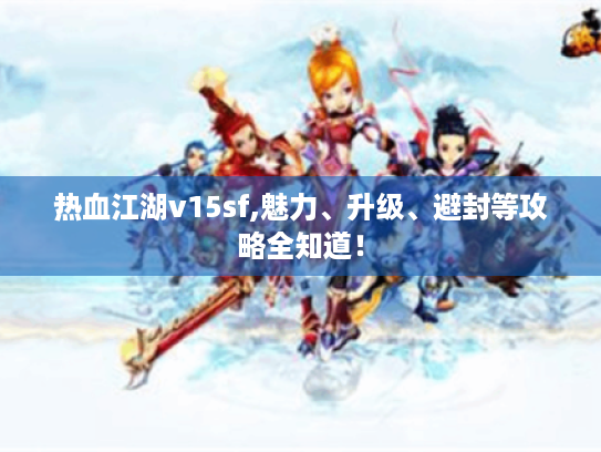 热血江湖v15sf,魅力、升级、避封等攻略全知道! 热血江湖v15sf,魅力、升级、避封等攻略全知道!