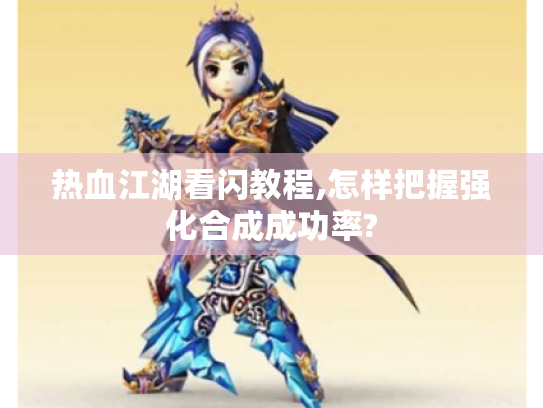 热血江湖看闪教程,怎样把握强化合成成功率? 热血江湖看闪教程,怎样把握强化合成成功率?