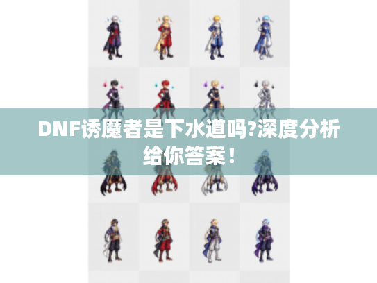 DNF诱魔者是下水道吗?深度分析给你答案！