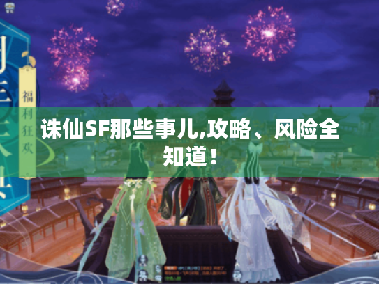 诛仙SF那些事儿,攻略、风险全知道！