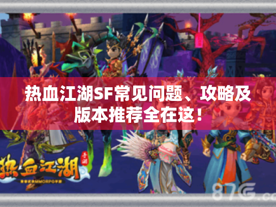 热血江湖SF常见问题、攻略及版本推荐全在这！