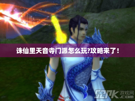 诛仙里天音寺门派怎么玩?攻略来了！