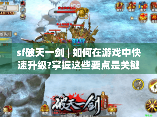 sf破天一剑 | 如何在游戏中快速升级?掌握这些要点是关键！