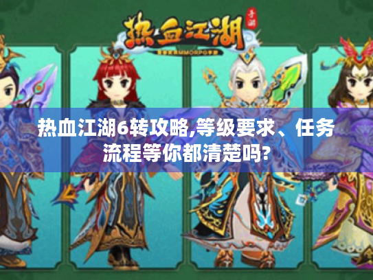 热血江湖6转攻略,等级要求、任务流程等你都清楚吗?