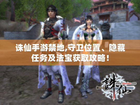 诛仙手游禁地,守卫位置、隐藏任务及法宝获取攻略！