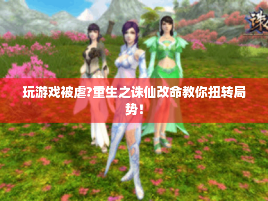 玩游戏被虐?重生之诛仙改命教你扭转局势! 玩游戏被虐?重生之诛仙改命教你扭转局势!