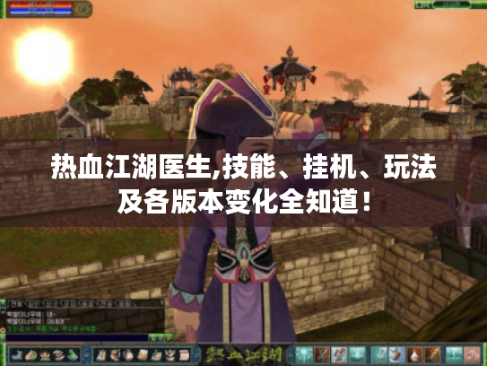 热血江湖医生,技能、挂机、玩法及各版本变化全知道! 热血江湖医生,技能、挂机、玩法及各版本变化全知道!