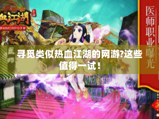 寻觅类似热血江湖的网游?这些值得一试！