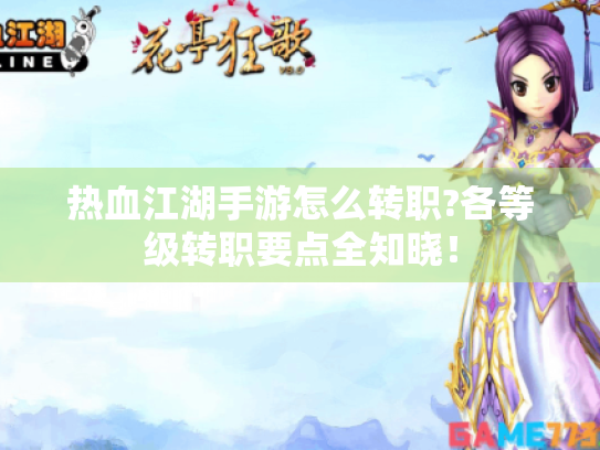 热血江湖手游怎么转职?各等级转职要点全知晓！