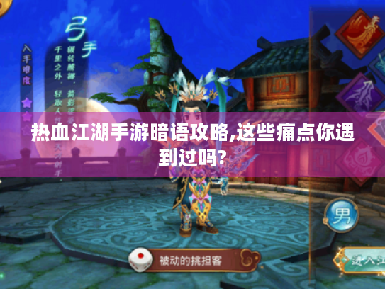 热血江湖手游暗语攻略,这些痛点你遇到过吗?