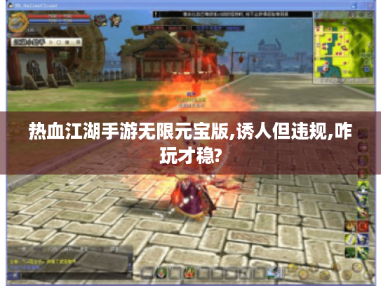 热血江湖手游无限元宝版,诱人但违规,咋玩才稳? 热血江湖手游无限元宝版,诱人但违规,咋玩才稳?