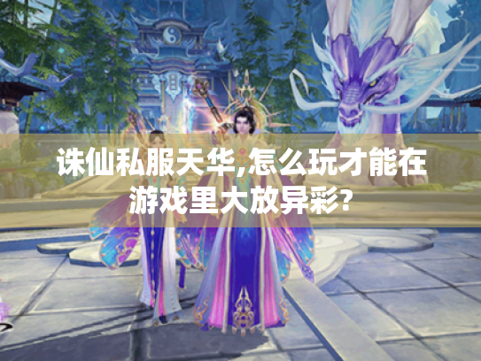 诛仙私服天华,怎么玩才能在游戏里大放异彩?