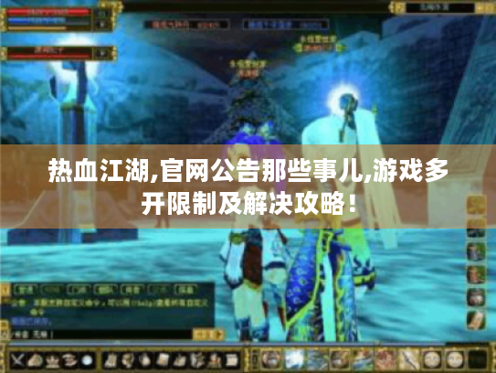 热血江湖,官网公告那些事儿,游戏多开限制及解决攻略！