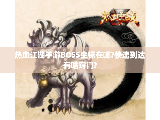 热血江湖手游BOSS坐标在哪?快速到达有啥窍门? 热血江湖手游BOSS坐标在哪?快速到达有啥窍门?