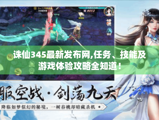 诛仙345最新发布网,任务、技能及游戏体验攻略全知道！
