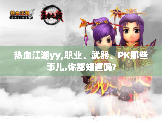 热血江湖yy,职业、武器、PK那些事儿,你都知道吗?