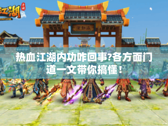 热血江湖内功咋回事?各方面门道一文带你搞懂! 热血江湖内功咋回事?各方面门道一文带你搞懂!