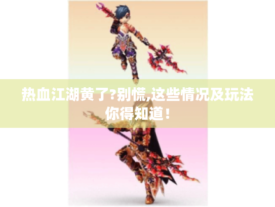 热血江湖黄了?别慌,这些情况及玩法你得知道！