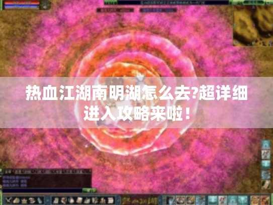 热血江湖南明湖怎么去?超详细进入攻略来啦！