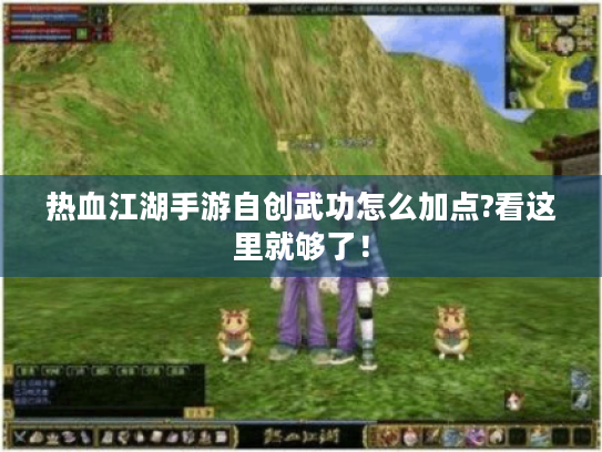 热血江湖手游自创武功怎么加点?看这里就够了！
