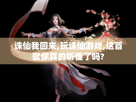 诛仙我回来,玩诛仙游戏,这首歌你真的听懂了吗?