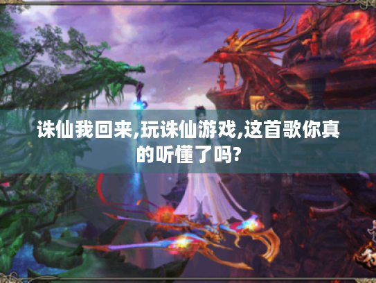 诛仙我回来,玩诛仙游戏,这首歌你真的听懂了吗?