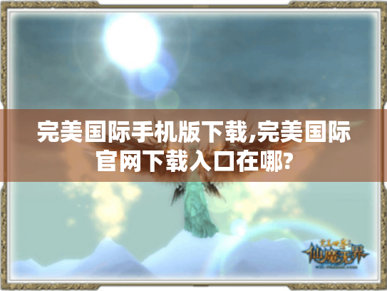 完美国际手机版下载,完美国际官网下载入口在哪?