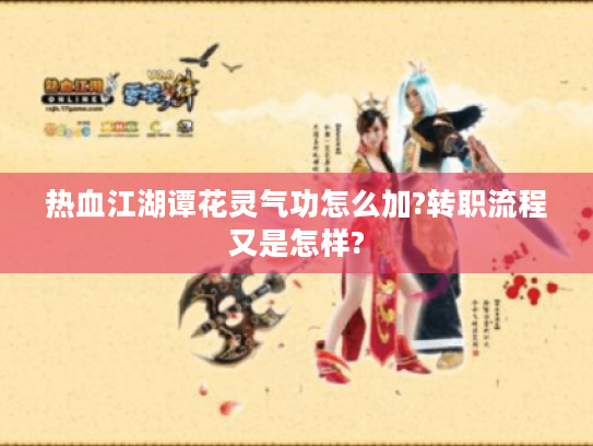 热血江湖谭花灵气功怎么加?转职流程又是怎样?
