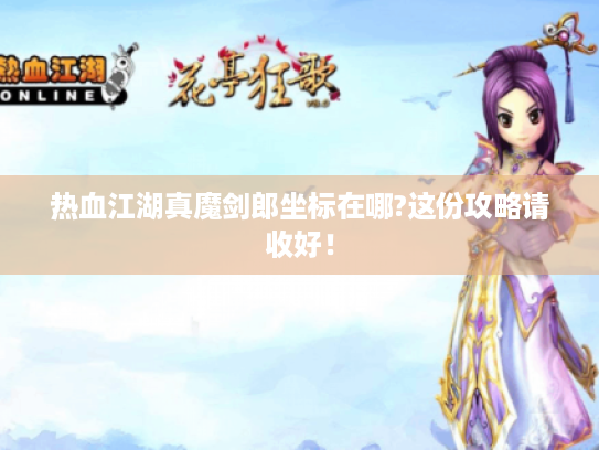 热血江湖真魔剑郎坐标在哪?这份攻略请收好! 热血江湖真魔剑郎坐标在哪?这份攻略请收好!