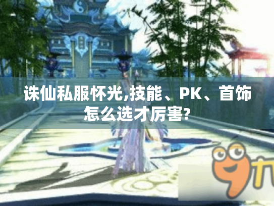 诛仙私服怀光,技能、PK、首饰怎么选才厉害?