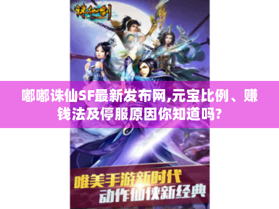 嘟嘟诛仙SF最新发布网,元宝比例、赚钱法及停服原因你知道吗?
