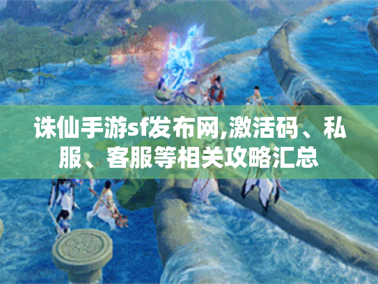 诛仙手游sf发布网,激活码、私服、客服等相关攻略汇总 诛仙手游sf发布网,激活码、私服、客服等相关攻略汇总