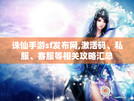 诛仙手游sf发布网,激活码、私服、客服等相关攻略汇总 诛仙手游sf发布网,激活码、私服、客服等相关攻略汇总