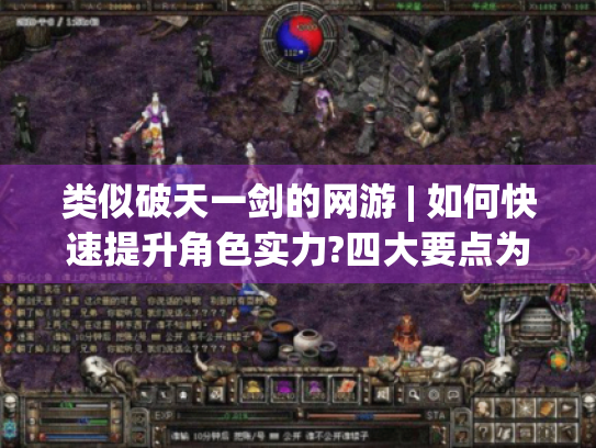 类似破天一剑的网游 | 如何快速提升角色实力?四大要点为你揭秘！