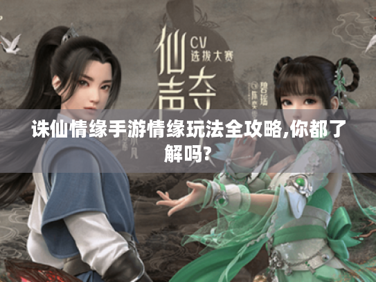 诛仙情缘手游情缘玩法全攻略,你都了解吗? 诛仙情缘手游情缘玩法全攻略,你都了解吗?
