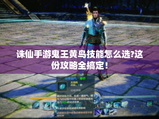 诛仙手游鬼王黄鸟技能怎么选?这份攻略全搞定! 诛仙手游鬼王黄鸟技能怎么选?这份攻略全搞定!