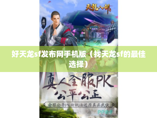 好天龙sf发布网手机版（找天龙sf的最佳选择）