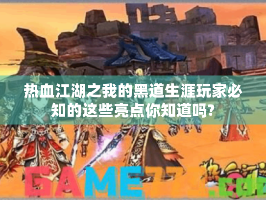 热血江湖之我的黑道生涯玩家必知的这些亮点你知道吗?