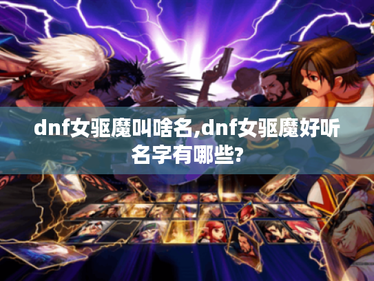 dnf女驱魔叫啥名,dnf女驱魔好听名字有哪些?
