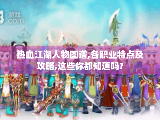 热血江湖人物图谱,各职业特点及攻略,这些你都知道吗? 热血江湖人物图谱,各职业特点及攻略,这些你都知道吗?