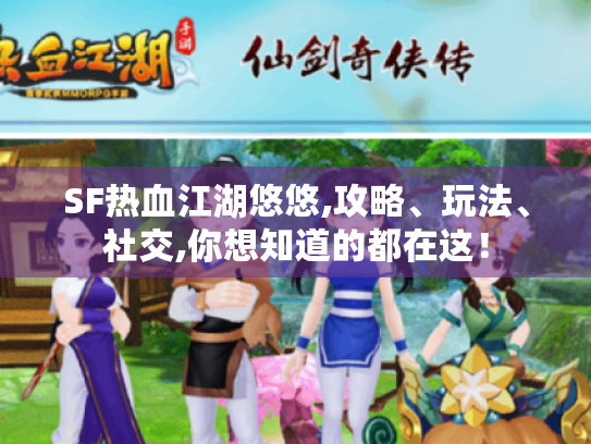 SF热血江湖悠悠,攻略、玩法、社交,你想知道的都在这！