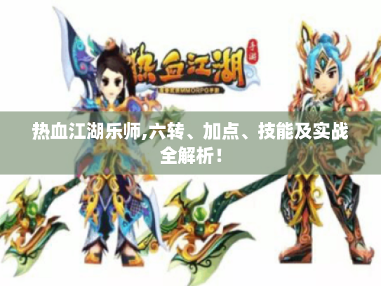 热血江湖乐师,六转、加点、技能及实战全解析! 热血江湖乐师,六转、加点、技能及实战全解析!