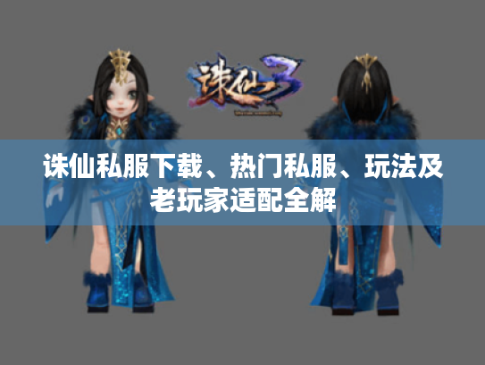 诛仙私服下载、热门私服、玩法及老玩家适配全解